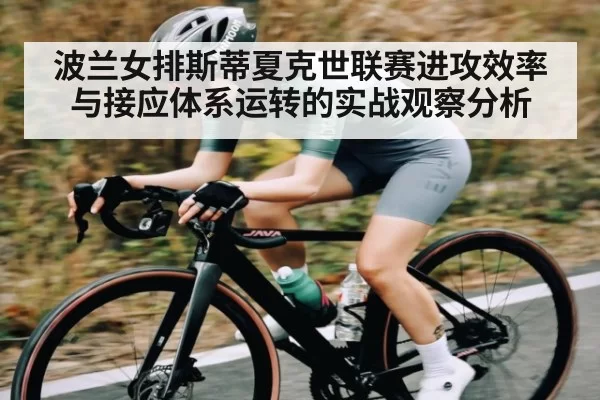 波兰女排斯蒂夏克世联赛进攻效率与接应体系运转的实战观察分析 | xingkong sports